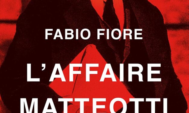 <em>L’affaire Matteotti. Storia di un delitto</em>, di Fabio Fiore